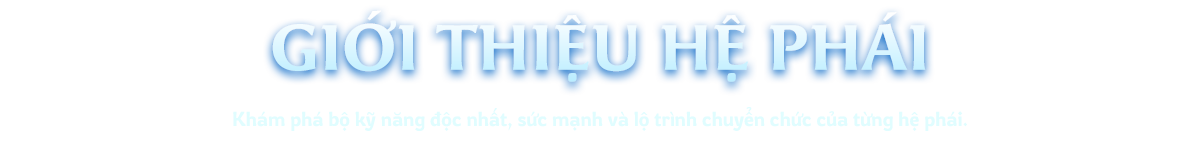 Giới thiệu hệ phái - Khám phá bộ kỹ năng độc nhất, sức mạnh và lộ trình chuyển chức của từng hệ phái.
